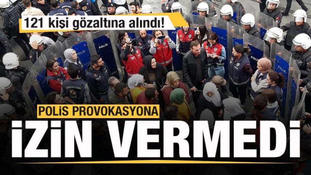 Polis provokasyona müsaade vermedi: 121 kişi gözaltına alındı