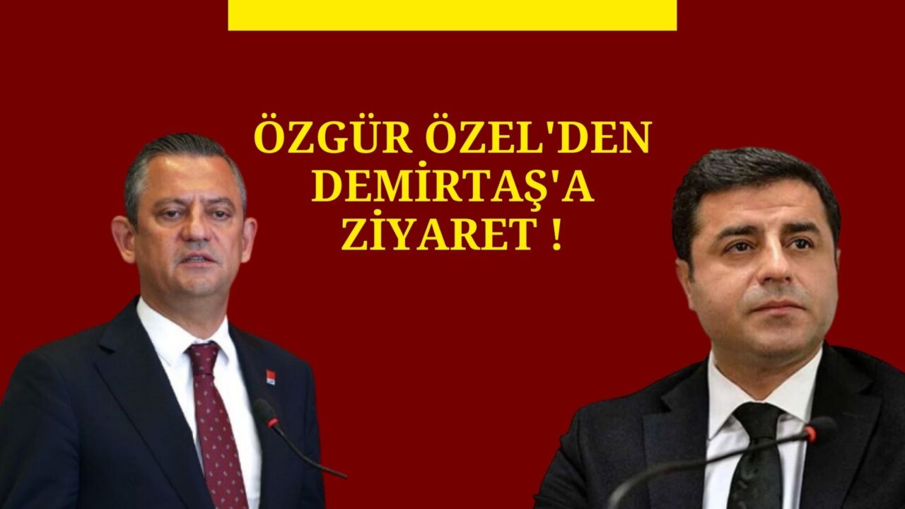 Özgür Özel’den Demirtaş’a ziyaret !