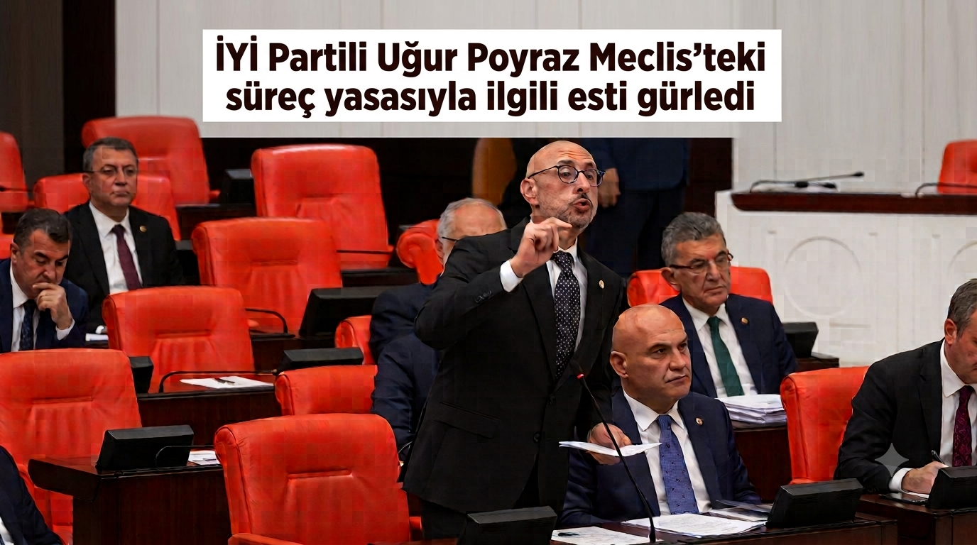 İYİ Partili Uğur Poyraz Meclis'teki süreç yasasıyla ilgili esti gürledi