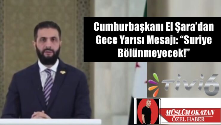 El Şara’dan  “Gece 04’te Kritik Açıklama: Suriye İçin Ya Savaş Ya Sağduyu