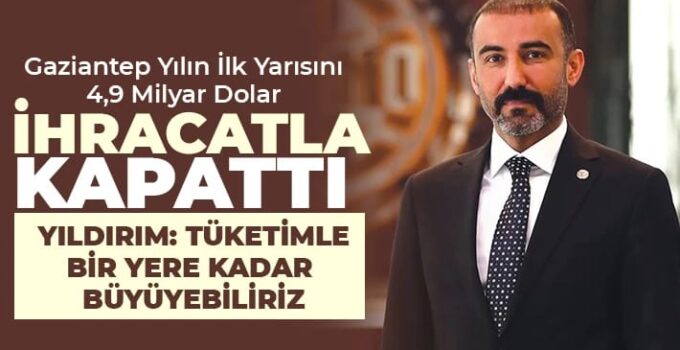 GTO BAŞKANI Yıldırım: “Tüketimle bir yere kadar büyüyebiliriz”
