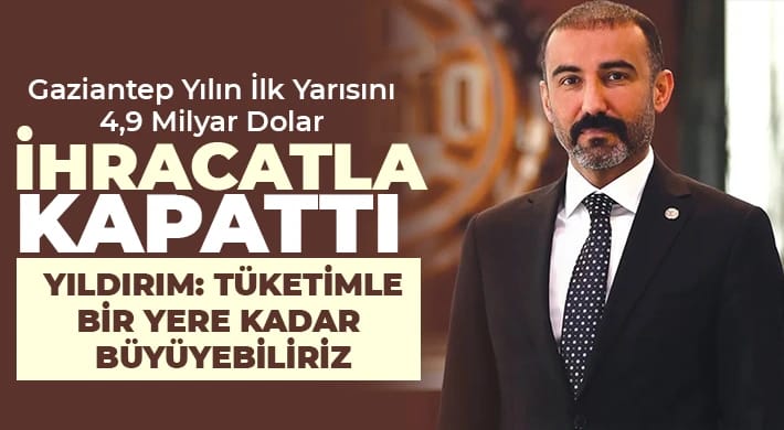 GTO BAŞKANI Yıldırım: “Tüketimle bir yere kadar büyüyebiliriz”