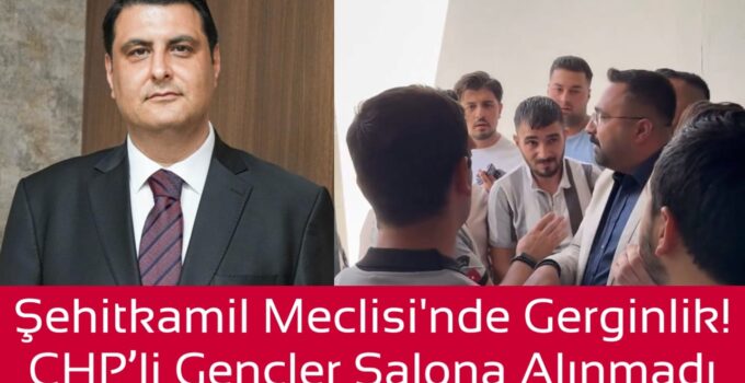 Şehitkamil Meclisi’nde Gerginlik! CHP’li Gençler Salona Alınmadı