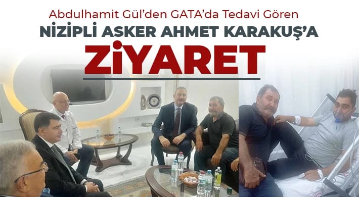 Abdulhamit Gül’den GATA’da tedavi gören Nizipli Asker Ahmet Karakuş’a ziyaret