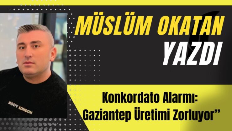 Konkordato alarmı: Gaziantep üretimi zorluyor