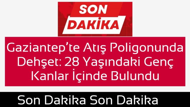 Gaziantep’te Atış Poligonunda Kan Donduran Olay: 28 Yaşındaki Genç Ağır Yaralı Bulundu