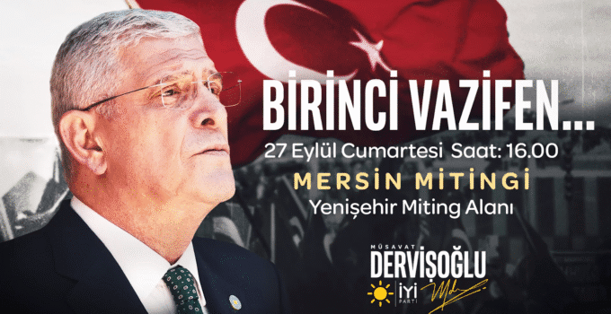 İYİ Parti’den Mersin’de “Birinci Vazifen” Mitingi: İkinci Büyük Buluşma 27 Eylül’de